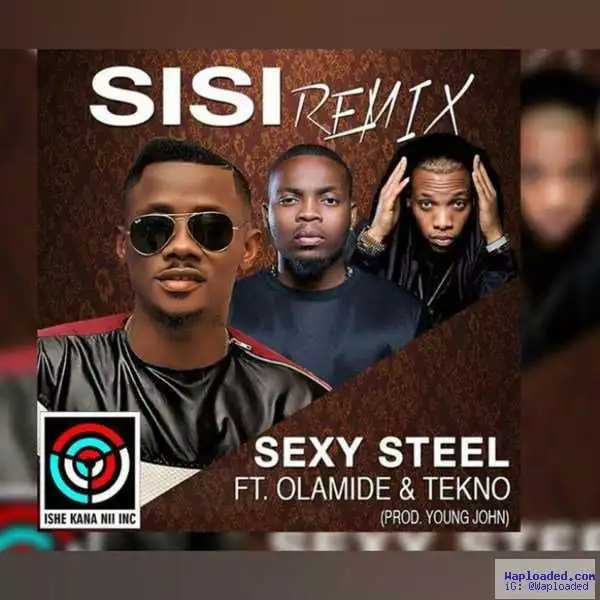 Sexy Steel - Sisi (Remix) ft. Tekno & Olamide + Lyrics